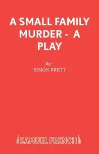 A Small Family Murder - A Play - Brett Simon