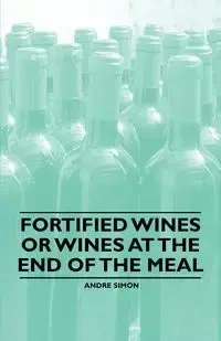 Fortified Wines or Wines at the End of the Meal - Simon Andre