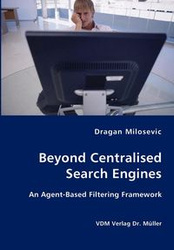 Beyond Centralised Search Engines- An Agent-Based Filtering Framework - Milosevic Dragan