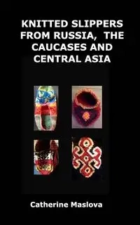 Knitted Slippers from Russia, the Caucases and Central Asia - Catherine Maslova