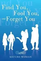 Find You, Fool You, and Forget You - Mature Woman