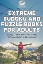 Extreme Sudoku and Puzzle Books for Adults | Busy Time for Me Time (Over 240+ Puzzles) - Puzzle Therapist