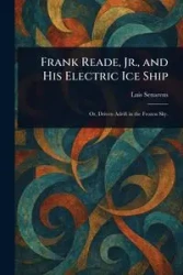 Frank Reade, Jr., and His Electric Ice Ship - Luis Senarens