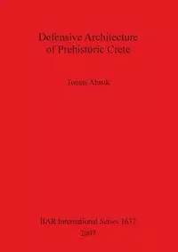 Defensive Architecture of Prehistoric Crete - Tomas Alusik
