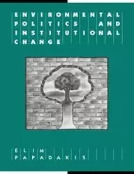 Environmental Politics and Institutional Change - Papadakis Elim