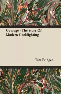 Courage - The Story Of Modern Cockfighting - Tim Pridgen