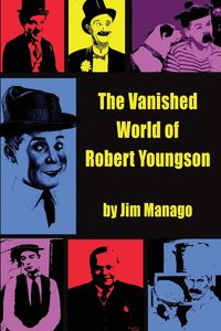 The Vanished World of Robert Youngson - Jim Manago