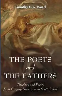 The Poets and the Fathers - Timothy E. Bartel G.