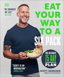 Eat Your Way to a Six Pack. The Ultimate 75 Day Transformation Plan - Scott Harrison