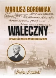 Waleczny. Opowieść o morskim Wołodyjowskim - Mariusz Borowiak
