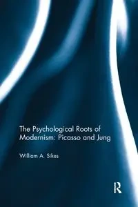 The Psychological Roots of Modernism - William A. Sikes