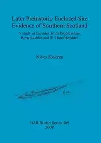 Later Prehistoric Enclosed Site Evidence of Southern Scotland - Kokeza Nives