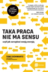 Taka praca nie ma sensu czyli jak zarządzać swoją energią - Tony Schwartz