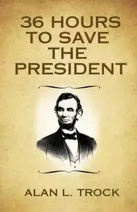 36 Hours to Save the President - Alan Trock L