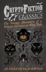 The Strange Adventures of a Private Secretary in New York (Cryptofiction Classics - Weird Tales of Strange Creatures) - Blackwood Algernon