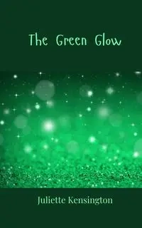 The Green Glow - Juliette Kensington