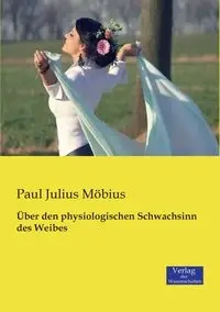 Über den physiologischen Schwachsinn des Weibes - Paul Julius Möbius