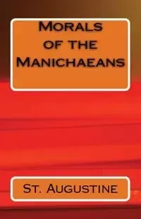 Morals of the Manichaeans - Augustine St.