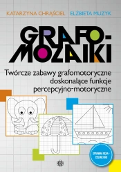 Grafomozaiki Twórcze zabawy grafomotoryczne... - Katarzyna Chrąściel, Elżbieta Muzyk