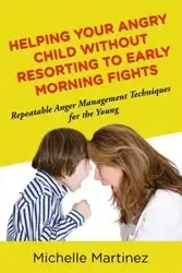 Helping Your Angry Child Without Resorting To Early Morning Fights - Michelle Martinez