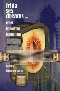 Frida Sex Dreams and Other Unnerving Disruptions - Carter Theodore
