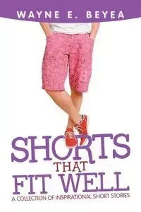 Shorts That Fit Well - Wayne E. Beyea