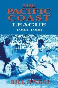 The Pacific Coast League 1903-1988 - Bill O'Neal