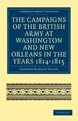 The Campaigns of the British Army at Washington and New Orleans in the Years 1814-1815 - George Robert Gleig