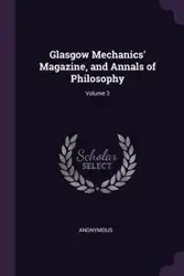 Glasgow Mechanics' Magazine, and Annals of Philosophy; Volume 3 - Anonymous