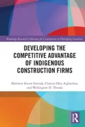 Developing the Competitive Advantage of Indigenous Construction Firms - Matthew Somiah Kwaw