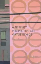 A Feminist Perspective on Virtue Ethics - Berges S.