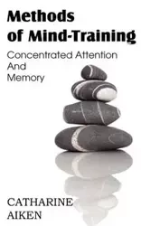 Methods of Mind-Training, Concentrated Attention And Memory - Catherine Aiken