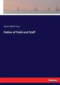 Fables of Field and Staff - James Albert Frye