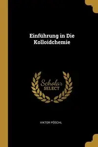 Einführung in Die Kolloidchemie - Pöschl Viktor
