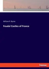 Feudal Castles of France - William P. Byrne