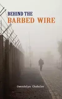 Behind the Barbed Wire - Gwendolyn Chabrier