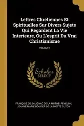 Lettres Chretiennes Et Spirituelles Sur Divers Sujets Qui Regardent La Vie Interieure, Ou L'esprit Du Vrai Christianisme; Volume 2 - François De Salignac De La Mothe- Féne