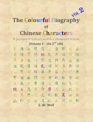 The Colourful Biography of Chinese Characters, Volume 2 - Well S. W.