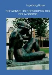 Der Mensch in der Skulptur der Moderne - Ingeborg Bauer