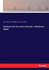 Selections from the works of the late J. Wharburton Begbie - Duckworth Dyce