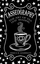 Tasseography - The Art of Tea Leaf Reading - Anderson Jessica R.