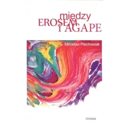 Między erosem a agape - MIROSŁAW PIECHOWIAK