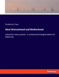 Ideal Womanhood and Motherhood - Prudence B. Saur