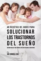 46 Recetas de Jugos Para Solucionar los Trastornos Del Sueño - Joe Correa