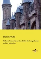 Malteser Urkunden zur Geschichte der Tempelherren und der Johanniter - Hans Prutz