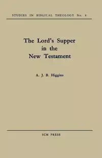 The Lord's Supper in the New Testament - Higgins A. J. B.