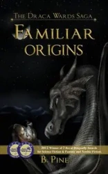 Familiar Origins (the Draca Wards Saga, Book 1) - Pine B.