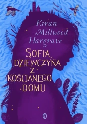 Sofia, dziewczyna z kościanego domu - Kiran Millwood Hargrave, Maria Jaszczurowska