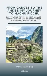 From Ganges to the Andes - Tarun Majumder
