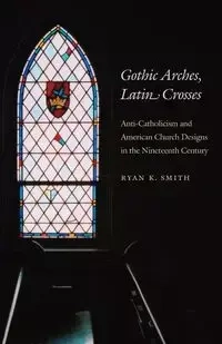 Gothic Arches, Latin Crosses - Ryan K. Smith